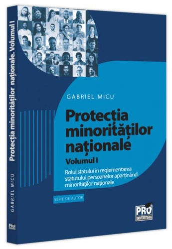 Protecția minoritățiilor naționale. (Vol. 1) Rolul statului în reglementarea statutului persoanelor aparținând minorităților naționale
