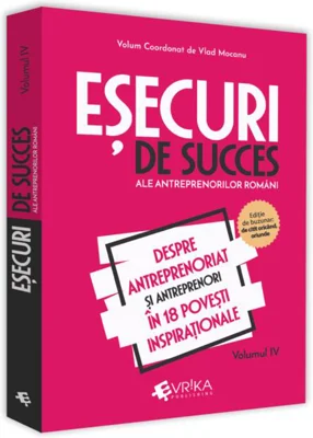 Eșecuri de succes ale antreprenorilor români (Vol. IV)