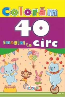 Colorăm. 40 imagini la circ
