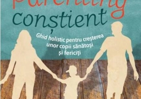 Parenting conștient (2 volume). Ghid holistic pentru creșterea unor copii sănătoși și fericiți
