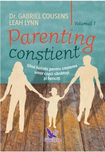 Parenting conștient (2 volume). Ghid holistic pentru creșterea unor copii sănătoși și fericiți