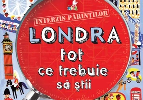 Interzis părinţilor. Londra. Tot ce trebuie să ştii