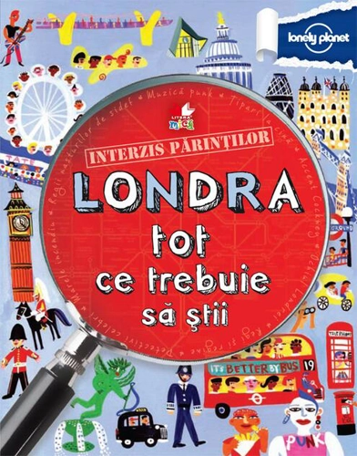 Interzis părinţilor. Londra. Tot ce trebuie să ştii