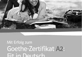 Mit Erfolg zum Goethe-Zertifikat A2: Fit in Deutsch