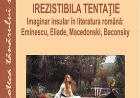 Irezistibila tentație. Imaginar insular în literatura română: Eminescu, Eliade, Macedonski, Baconsky