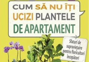Cum să nu îţi ucizi plantele de apartament