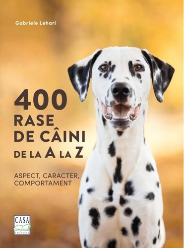 400 rase de câini de la A la Z - Aspect, caracter, comportament