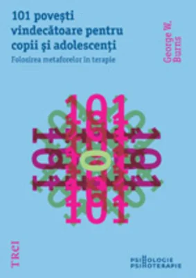 101 poveşti vindecătoare pentru copii şi adolescenți. Folosirea metaforelor în terapie