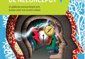 De neconceput. O călătorie extraordinară prin lumea celor mai stranii creiere