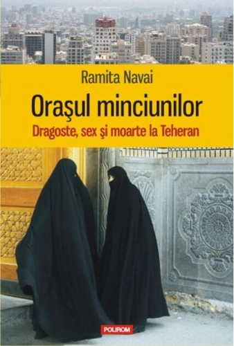 Orașul minciunilor. Dragoste, sex și moarte la Teheran