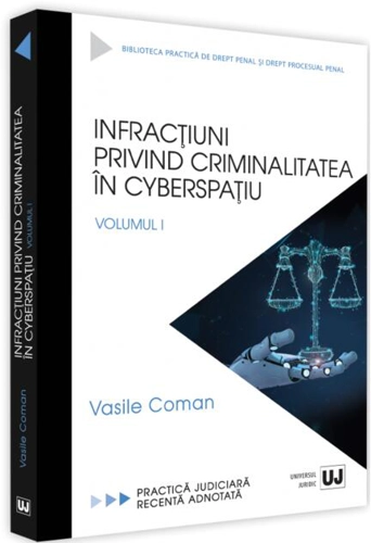 Infracțiuni privind criminalitatea în cyberspațiu (Vol. 1)