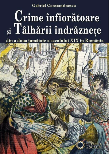 Crime înfiorătoare şi tâlhării îndrăzneţe din a doua jumătate a secolului XIX în România