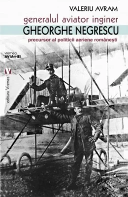 Generalul aviator inginer Gheorghe Negrescu, precursorul politicii aeriene românești