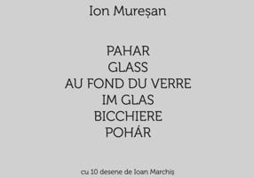 Pahar / Glass / Au fond du verre / Im Glas / Bicchiere / Pohár. Cu 10 desene de Ioan Marchiș (Ediție multilingvă)