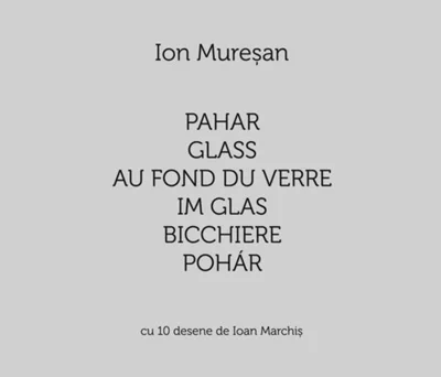 Pahar / Glass / Au fond du verre / Im Glas / Bicchiere / Pohár. Cu 10 desene de Ioan Marchiș (Ediție multilingvă)