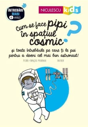 Cum se face pipi în spațiul cosmic? Seria Întrebări MARI şi mici