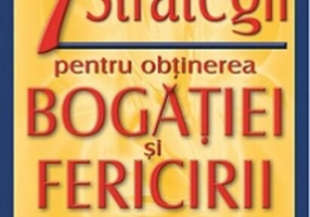 7 strategii pentru obținerea bogăției și fericirii