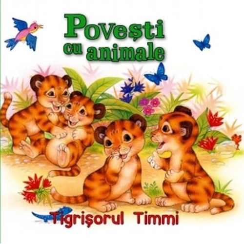 Povești cu animale. Tigrișorul Timmi