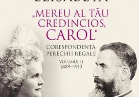 „Cu iubire tandră, Elisabeta”. „Mereu al tău credincios, Carol”. Corespondența perechii regale (Vol. 2) 1889–1913