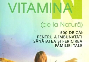 Vitamina N (de la Natură). 500 de căi pentru a îmbunătăţi sănătatea şi fericirea familiei tale