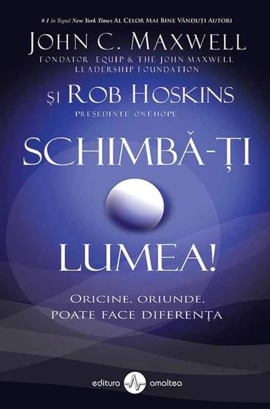 Schimbă-ți lumea! Oricine, oriunde, poate face diferența