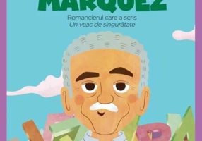 Gabriel García Marquez. Romancierul care a scris „Un veac de singurătate”. Seria micii mei eroi (Vol. 58)