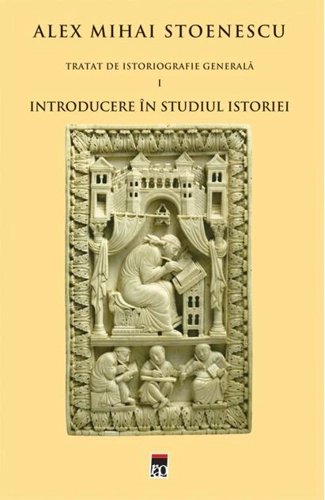 Introducere în studiul istoriei. Tratat de istoriografie generală (Vol. I)