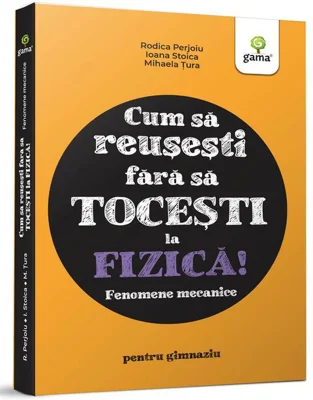 Fizica. Fenomene mecanice
 - Cum să reușești fără să tocești