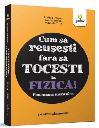 Fizica. Fenomene mecanice
 - Cum să reușești fără să tocești