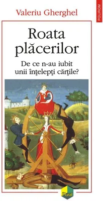 Roata plăcerilor. De ce n-au iubit unii înţelepţi cărţile?