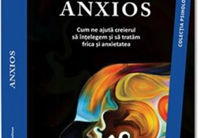 Anxios. Cum ne ajută creierul să înțelegem și să tratăm frica și anxietatea
