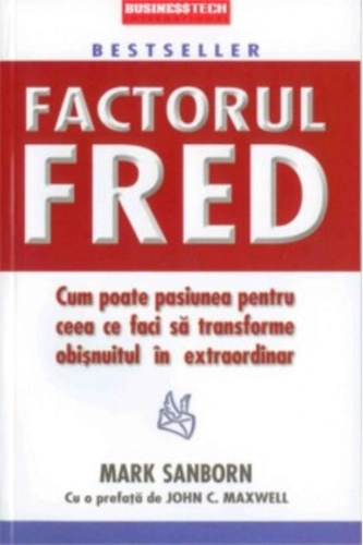 Factorul Fred. Cum poate pasiunea pentru ceea ce faci să transforme obișnuitul în extraordinar