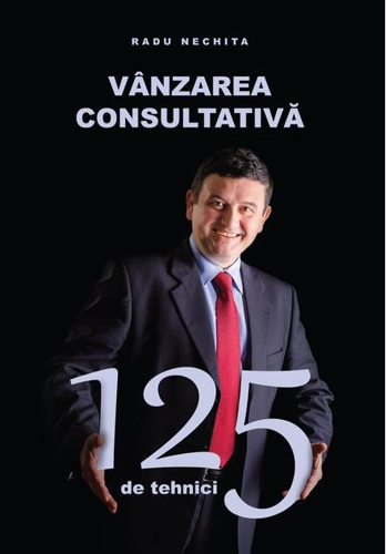 Vânzarea consultativă. 125 de tehnici