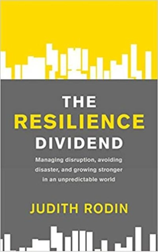 The Resilience Dividend: Managing disruption, avoiding disaster, and growing stronger in an unpredictable world