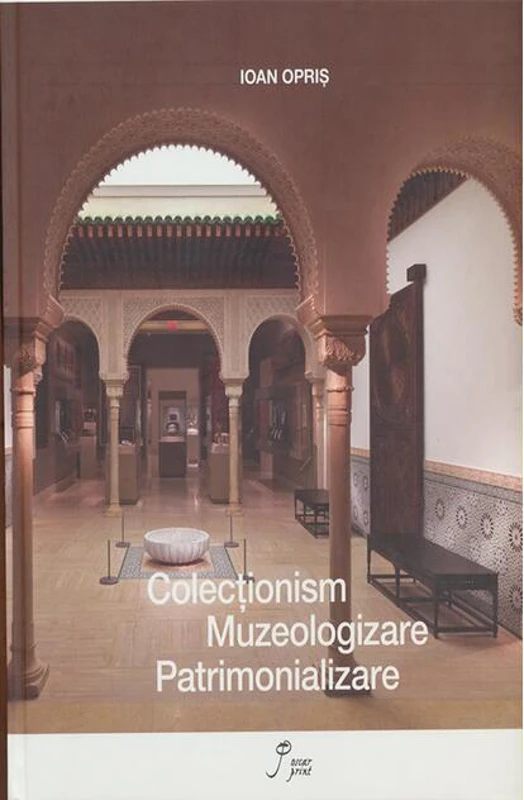 Colecționism. Muzeologizare. Patrimonializare (RESIGILAT)
