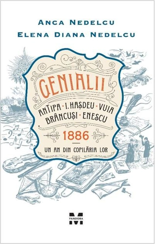 Genialii. Antipa, I. Hașdeu, Vuia, Brâncuși, Enescu. 1886 - Un an din copilăria lor
