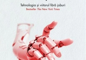 Ascensiunea roboților. Tehnologia și viitorul fără joburi