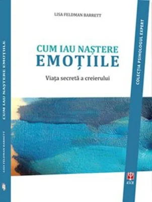 Cum iau naștere emoțiile. Viața secretă a creierului