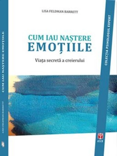 Cum iau naștere emoțiile. Viața secretă a creierului