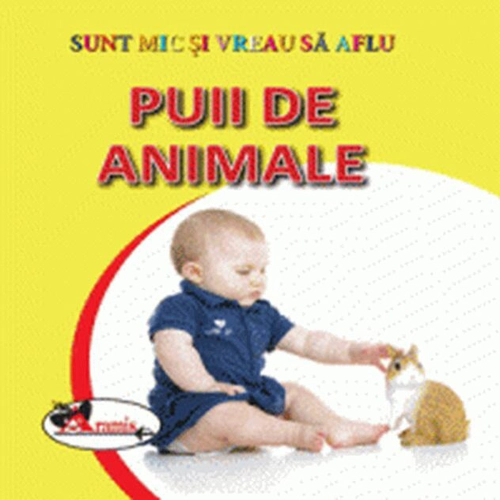 Puii de animale. Sunt mic și vreau să aflu