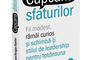 Capcana sfaturilor. Fii modest, rămâi curios și schimbă-ți stilul de leadership pentru totdeauna