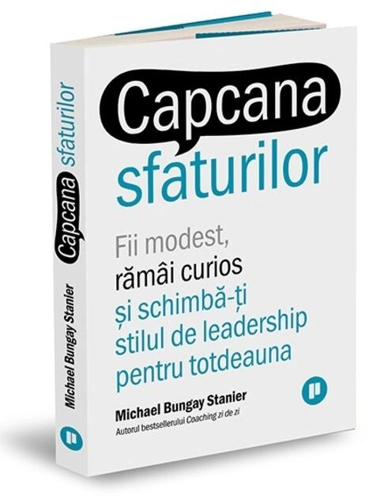 Capcana sfaturilor. Fii modest, rămâi curios și schimbă-ți stilul de leadership pentru totdeauna