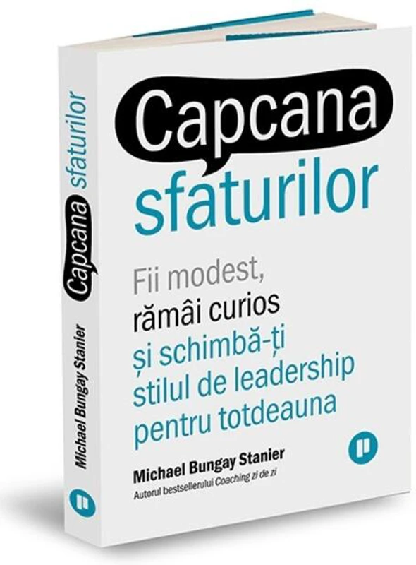 Capcana sfaturilor. Fii modest, rămâi curios și schimbă-ți stilul de leadership pentru totdeauna
