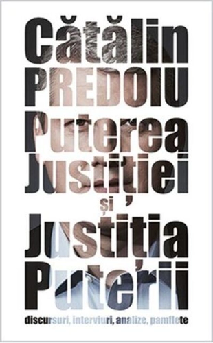 Puterea Justiției și Justiția Puterii. Discursuri, interviuri, analize, pamflete