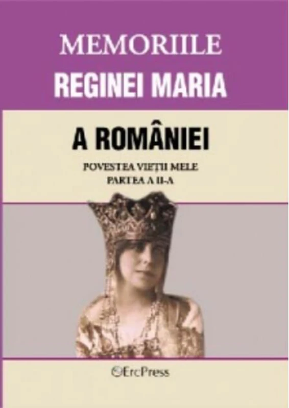 Memoriile Reginei Maria a României. Povestea vieții mele. Partea II