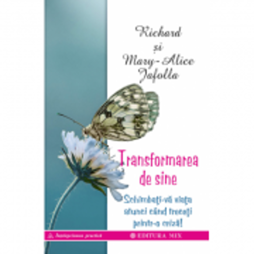 Transformarea de sine. Cum ne putem schimba viata atunci cand ne aflam intr-o criza majora - Richard &amp; Mary-Alice Jafolla