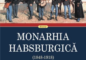 Monarhia Habsburgică (1848-1918) • Volumul I