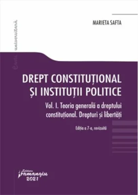 Drept constituțional și instituții politice. Vol. 1. Teoria generală a dreptului constituțional. Drepturi și libertăți. Ediția a 7-a revizuită
