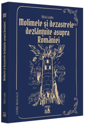Molimele și dezastrele dezlănțuite asupra României (Vol. 6)