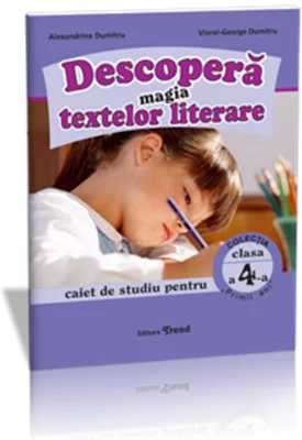 Descoperă magia textelor literare. Caiet de studiu pentru Clasa a IV-a
